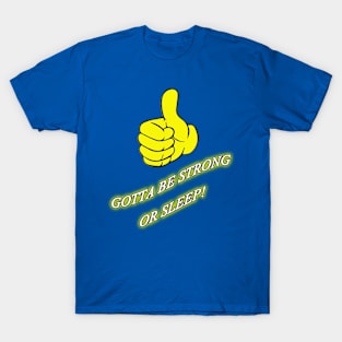 gotta be strong or sleep T-Shirt